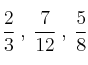  \frac{2}{3} \:,\:  \frac{7}{12} \:,\: \frac{5}{8}