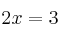 2x = 3