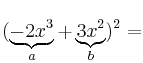 (\underbrace{-2x^3}_{a}+\underbrace{3x^2}_{b})^2 = (\underbrace{-2x^3}_{a}+\underbrace{3x^2}_{b})^2 =