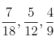  \frac{7}{18} , \frac{5}{12} , \frac{4}{9} 