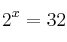  2^x=32