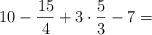 10 - \frac{15}{4} + 3 \cdot \frac{5}{3} - 7 =