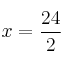 x =\frac{24}{2} x =\frac{24}{2}