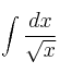 \int \frac{dx}{\sqrt{x}}