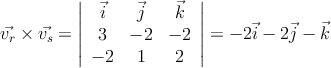  \vec{v_r} \times \vec{v_s} = \left|
\begin{array}{ccc}
 \vec{i} & \vec{j} & \vec{k} 
  \\   3 & -2 & -2
  \\ -2 & 1 & 2
\end{array}
\right| = -2\vec{i} -2\vec{j} -\vec{k}  