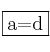 \fbox{a=d}