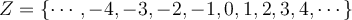 Z=\{ \cdots, -4, -3,-2,-1,0, 1, 2, 3, 4, \cdots \}