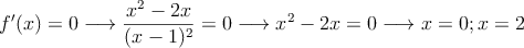 f^{\prime}(x)=0 \longrightarrow \frac{x^2-2x}{(x-1)^2}=0  \longrightarrow x^2 -2x=0\longrightarrow x=0 ; x=2