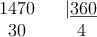 
\begin{array}{ccc}
1470 & & |\underline{360} \\
 30   &  & 4
\end{array}
