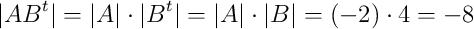 |AB^t| = |A| \cdot |B^t| =  |A| \cdot |B| =(-2) \cdot 4 = -8