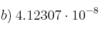 b) \: 4.12307 \cdot 10^{-8}