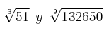 \sqrt[3]{51} \:\: y \:\: \sqrt[9]{132650}