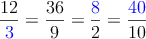 \frac{12}{\textcolor{blue}{3}} = \frac{36}{9} =\frac{\textcolor{blue}{8}}{2} =\frac{\textcolor{blue}{40}}{10} 