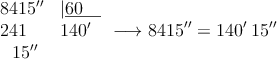 \begin{array}{ll}
8415^\prime^\prime &|\underline{60 \quad} \\
241& 140^\prime \\
\:\:\: 15^\prime^\prime &
\end{array} \longrightarrow 8415^\prime^\prime = 140^\prime \: 15^\prime^\prime