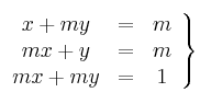 \left.
\begin{array}{ccc}
x+my & = & m \\
mx+ y & = & m \\
mx+my & = & 1 
\end{array}
\right\}