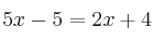 5x - 5 = 2x + 4