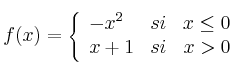 f(x) =  \left\{
\begin{array}{lcr}
 -x^2 & si & x \leq 0\\
x+1 & si & x > 0
\end{array}
\right. 