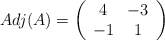 Adj(A) = \left( \begin{array}{cc}      4 & -3   \\ -1 & 1 \end{array} \right) 