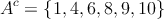 A^c = \{ 1,4,6,8,9,10 \}