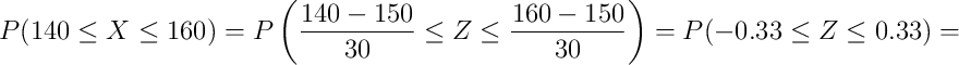 P(140 \leq X \leq 160) =P\left(\frac{140-150}{30} \leq Z \leq \frac{160-150}{30} \right) = P(-0.33 \leq Z \leq 0.33) =  
