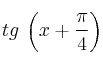 tg \: \left( x + \frac{\pi}{4} \right)