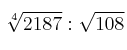 \sqrt[4]{2187} : \sqrt{108}