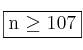 \fbox{n \geq 107}