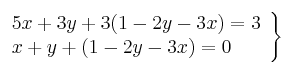 \left. \begin{array}{lcc}
5x +3y +3(1-2y-3x) = 3\\
x + y + (1-2y-3x) = 0
\end{array}
\right\} \left. \begin{array}{lcc}
5x +3y +3(1-2y-3x) = 3\\
x + y + (1-2y-3x) = 0
\end{array}
\right\}