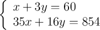 \left\{ \begin{array}{ll} x+3y=60 \\35x+16y=854\end{array} \right.