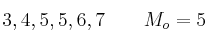 3 , 4 , 5, 5, 6 , 7 \qquad M_o = 5