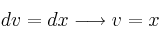 dv= dx \longrightarrow v = x