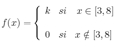 f(x)= \left\{ \begin{array}{lcc}
             k &   si  & x \in [3,8] \\
             \\0 &   si  & x \notin [3,8] \
             \end{array}
   \right.