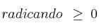 radicando \: \: \geq \: 0