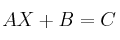 AX + B = C