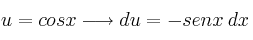 u = cosx \longrightarrow du=-senx \: dx