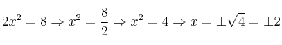 2x^2=8 \Rightarrow x^2=\frac{8}{2} \Rightarrow x^2=4 \Rightarrow x=\pm \sqrt{4} = \pm2 2x^2=8 \Rightarrow x^2=\frac{8}{2} \Rightarrow x^2=4 \Rightarrow x=\pm \sqrt{4} = \pm2