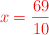 \color{red}{x = \frac{69}{10}}