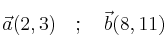 \vec{a}(2,3) \quad ; \quad \vec{b}(8,11)