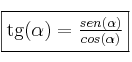 \fbox{tg(\alpha)=\frac{sen(\alpha)}{cos(\alpha)}}
