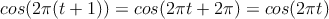 cos (2\pi (t+1)) = cos(2\pi t+ 2 \pi) = cos(2\pi t)