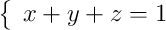 \left\{ \begin{array}{c}x+y+z=1\end{array}\right.