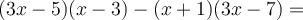 (3x-5) (x-3) - (x+1) (3x-7)=