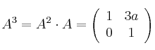 A^3 = A^2 \cdot A =
\left(
\begin{array}{cc}
     1 & 3a
  \\ 0 & 1
\end{array}
\right)
