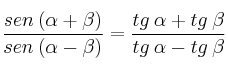 \frac{sen\:(\alpha+\beta)}{sen\:(\alpha -\beta)}=\frac{tg\:\alpha +tg\:\beta}{tg\:\alpha-tg\:\beta}