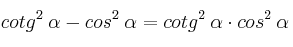cotg^2 \: \alpha - cos^2 \: \alpha = cotg^2 \: \alpha \cdot cos^2 \: \alpha