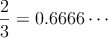 \frac{2}{3} = 0.6666 \cdots
