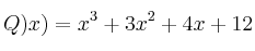 Q)x) = x^3 + 3x^2 + 4x +12 Q)x) = x^3 + 3x^2 + 4x +12