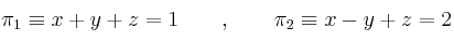 \pi_1 \equiv x+y+z=1 \qquad , \qquad \pi_2 \equiv x-y+z=2 \qquad