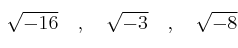 \sqrt{-16} \quad , \quad \sqrt{-3} \quad , \quad \sqrt{-8}