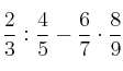 \frac{2}{3} : \frac{4}{5} - \frac{6}{7} \cdot \frac{8}{9} \frac{2}{3} : \frac{4}{5} - \frac{6}{7} \cdot \frac{8}{9}